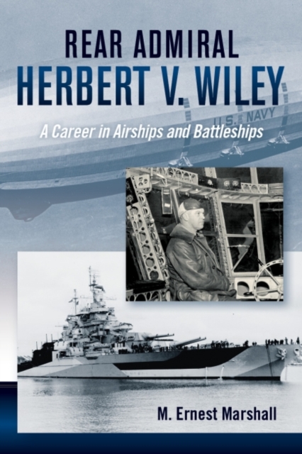 Admiral Herbert V. Wiley U.S. Navy : A Career in Airships and Battleships, Hardback Book