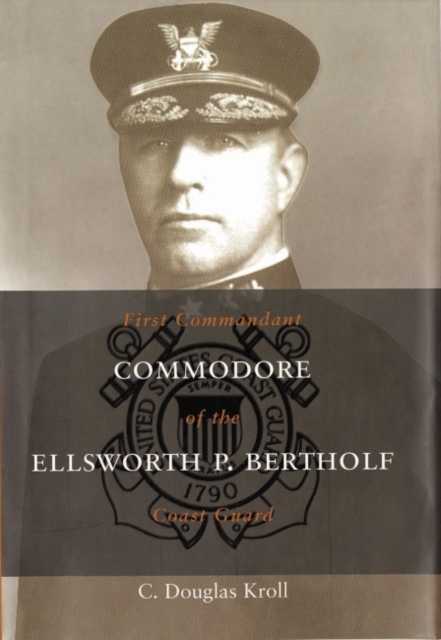 Commodore Ellsworth P. Bertholf : First Commandant of the Coast Guard, Paperback / softback Book