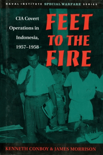 Feet to the Fire : CIA Covert Operations in Indonesia, 1957-1958, Paperback / softback Book