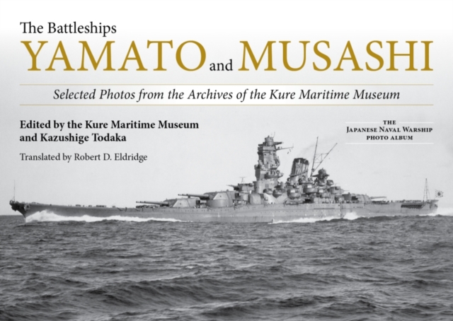 The Battleships Yamato and Musashi : Selected Photos from the Archives of the Kure Maritime Museum;, Hardback Book