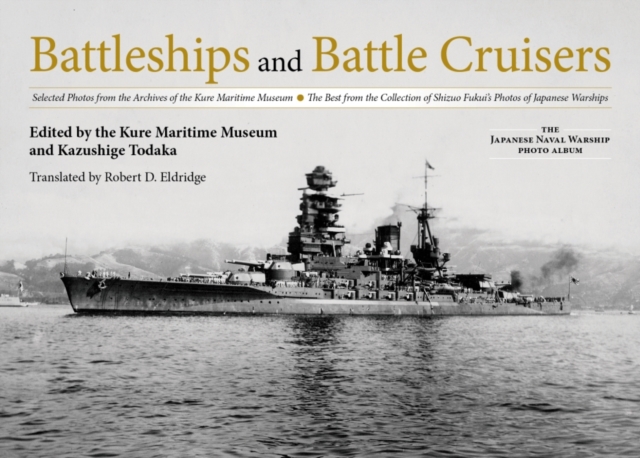 Battleships and Battle Cruisers : Selected Photos from the Archives of the Kure Maritime Museum The Best from the Collection of Shizuo Fukui's Photos of Japanese Warships, Hardback Book