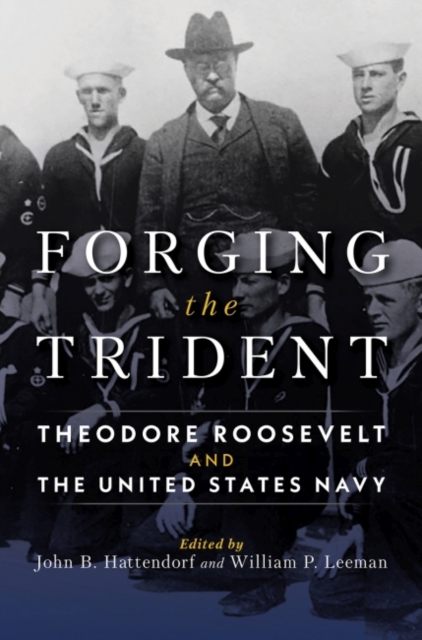 Forging the Trident : Theodore Roosevelt and the United States Navy, Hardback Book