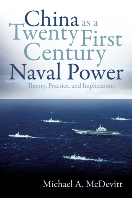 China as a Twenty-First-Century Naval Power : Theory Practice and Implications, Hardback Book