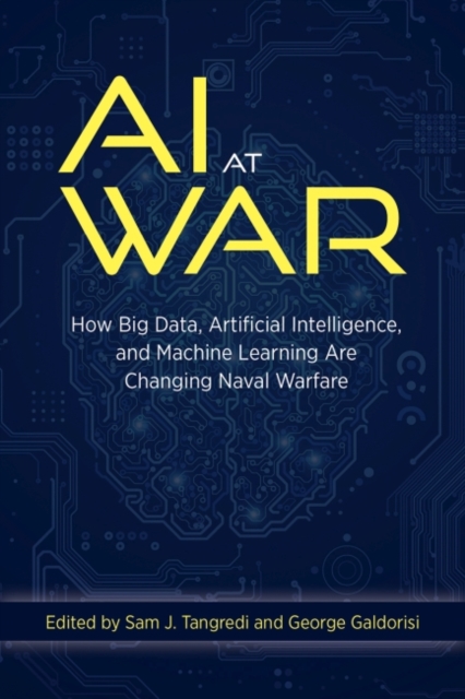 AI at War : How Big Data Artificial Intelligence and Machine Learning Are Changing Naval Warfare, Hardback Book