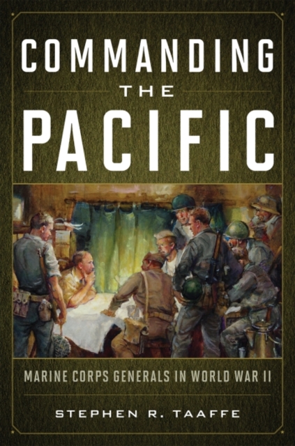Commanding the Pacific : Marine Corps Generals in World War II, Hardback Book