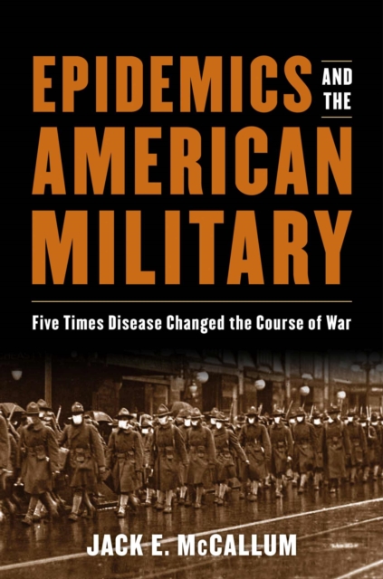 Epidemics and the American Military : Five Times Disease Changed the Course of War, Hardback Book