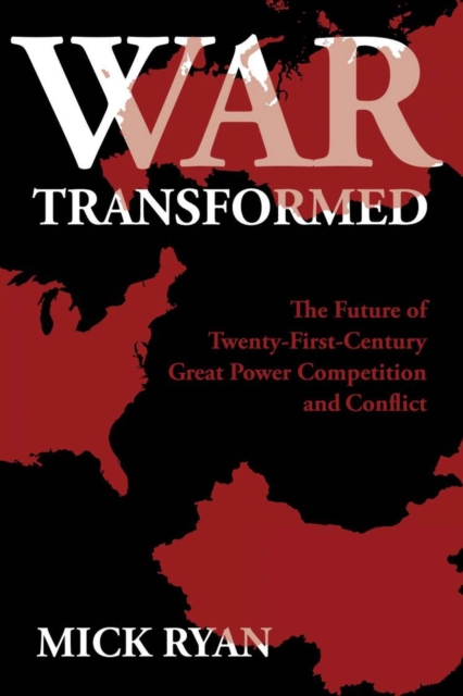 War Transformed : The Future of Twenty-First-Century Great Power Competition and Conflict, Hardback Book