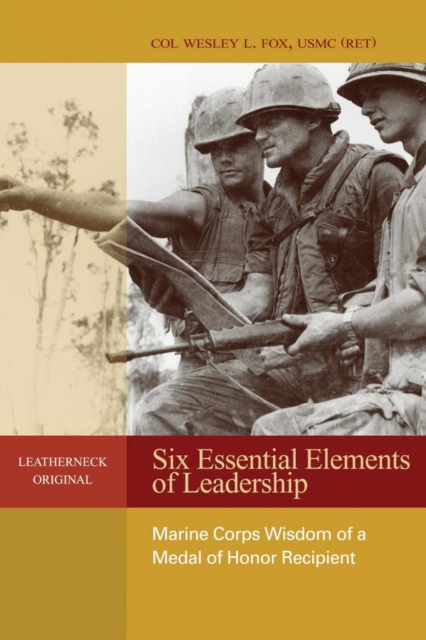 Six Essential Elements of Leadership : Marine Corps Wisdom of a Medal of Honor Recipient, Paperback / softback Book