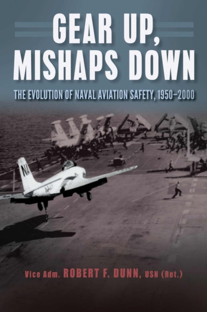 Gear Up, Mishaps Down : The Evolution of Naval Aviation Safety, 1950-2000, Paperback / softback Book