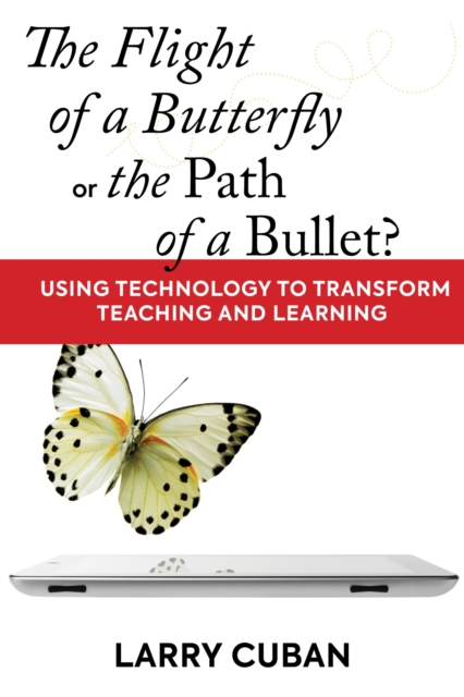 The Flight of a Butterfly or the Path of a Bullet? : Using Technology to Transform Teaching and Learning, Paperback / softback Book