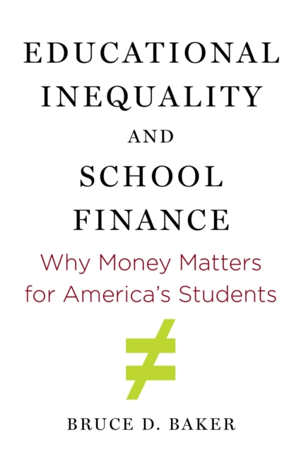 Educational Inequality and School Finance : Why Money Matters for America’s Students, Paperback / softback Book