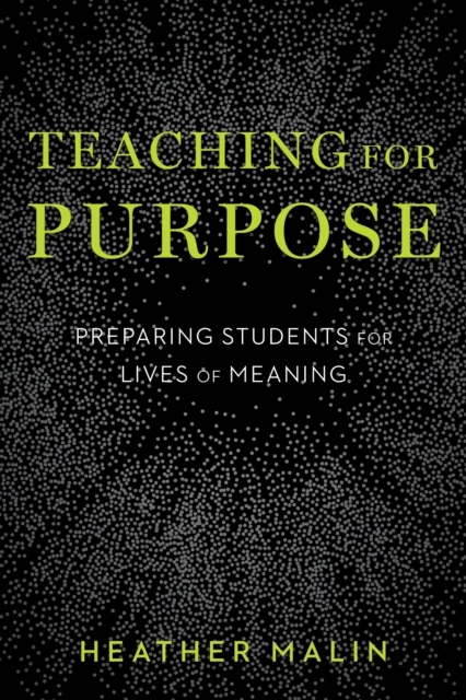 Teaching for Purpose : Preparing Students for Lives of Meaning, Paperback / softback Book