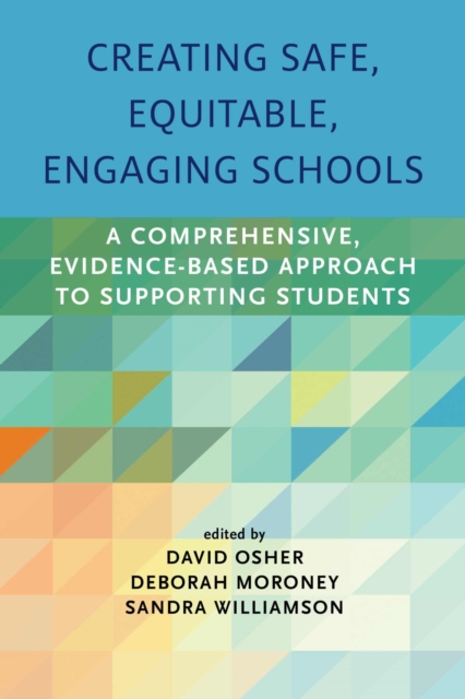 Creating Safe, Equitable, Engaging Schools : A Comprehensive, Evidence-Based Approach to Supporting Students, Paperback / softback Book