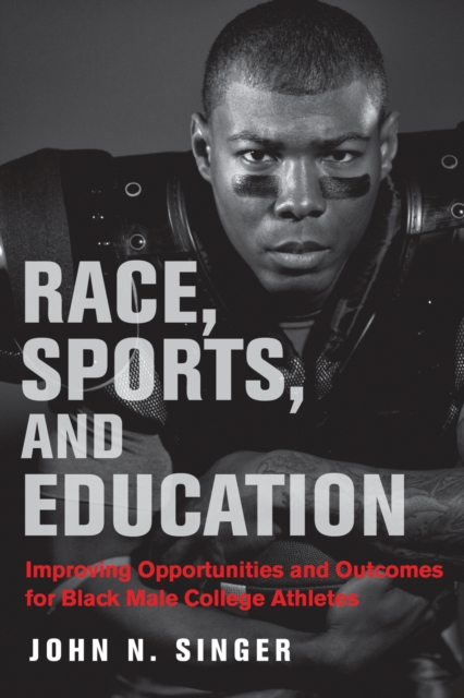Race, Sports, and Education : Improving Opportunities and Outcomes for Black Male College Athletes, Paperback / softback Book