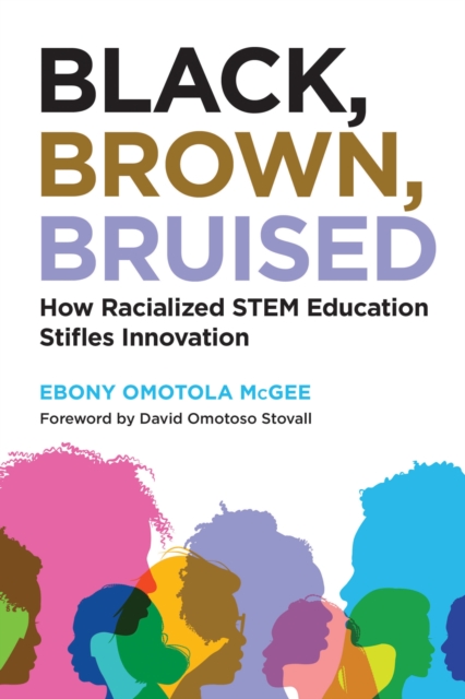 Black, Brown, Bruised : How Racialized STEM Education Stifles Innovation, Paperback / softback Book