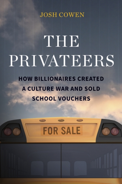 The Privateers : How Billionaires Created a Culture War and Sold School Vouchers, Paperback / softback Book