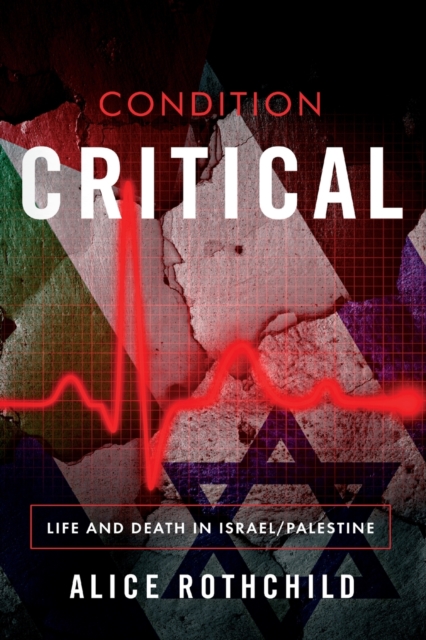Condition Critical : Life and Death in Israel/Palestine, Paperback / softback Book