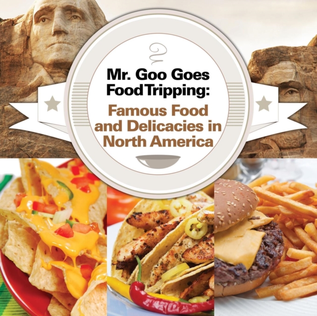 Mr. Goo Goes Food Tripping : Famous Food and Delicacies in North America, Paperback / softback Book