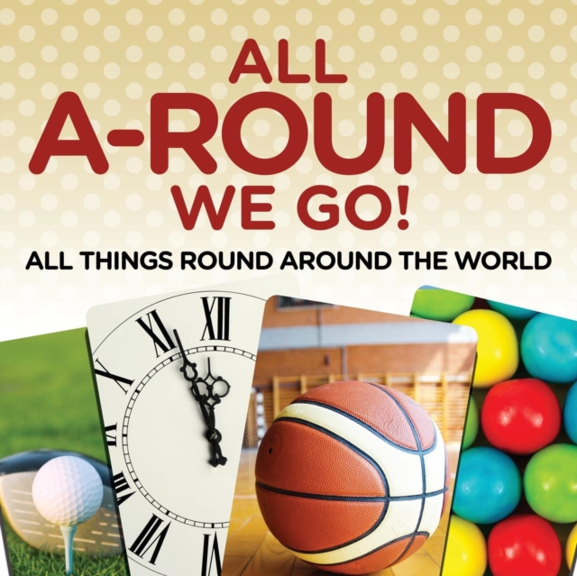 All A-Round We Go! : All Things Round Around the World, Paperback / softback Book