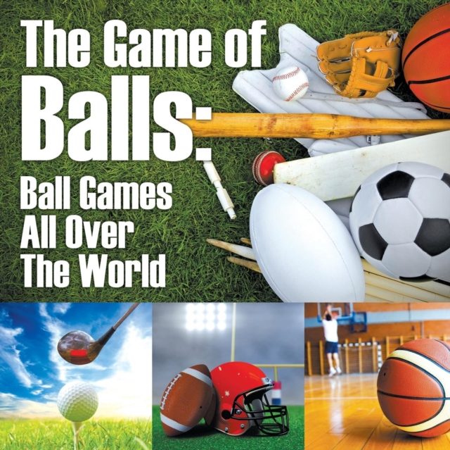 The Game of Balls : Ball Games All Over the World, Paperback / softback Book