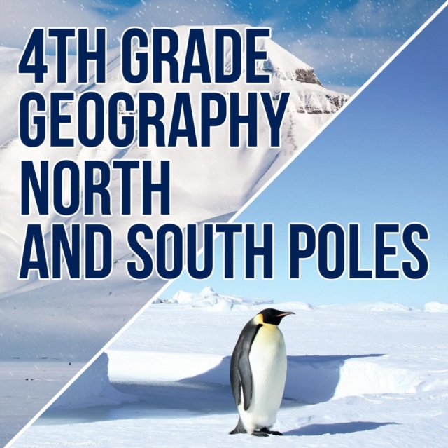 4th Grade Geography : North and South Poles, Paperback / softback Book