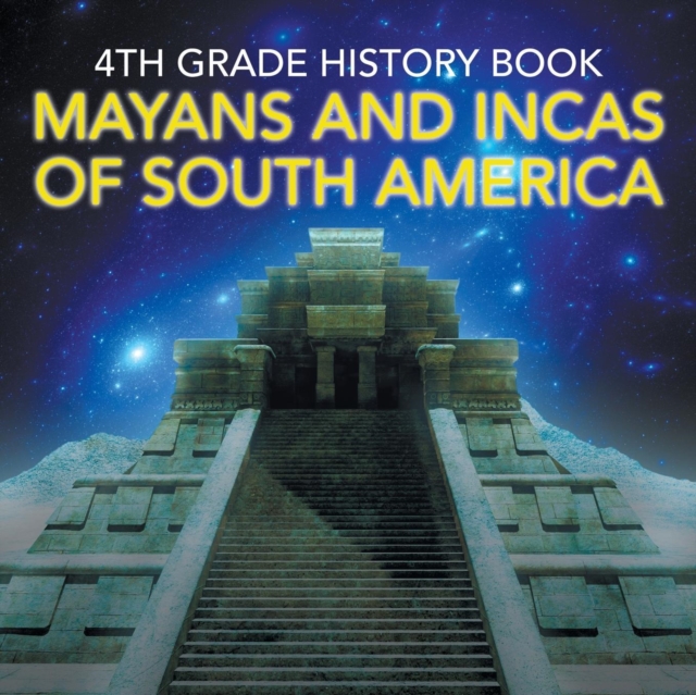 4th Grade History Book : Mayans and Incas of South America, Paperback / softback Book