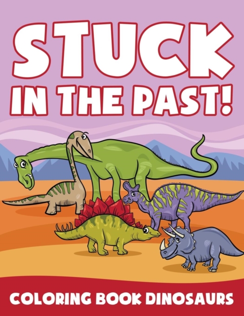 Stuck in the Past! : Coloring Book Dinosaurs, Paperback / softback Book