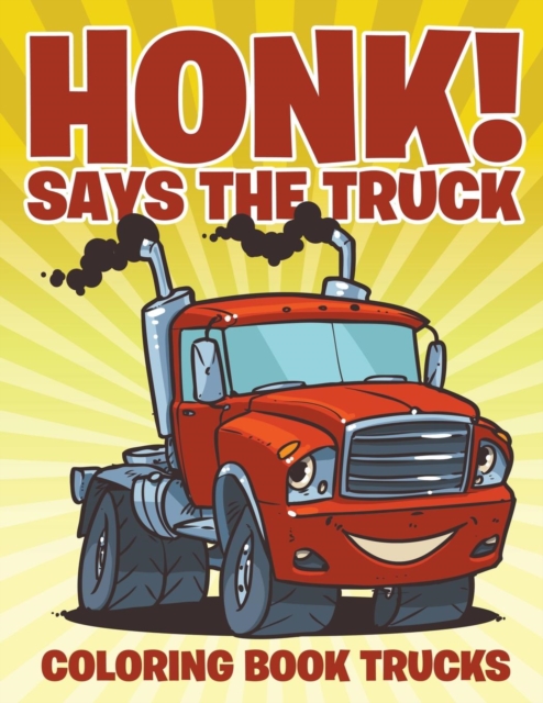 Honk! Says the Truck : Coloring Book Trucks, Paperback / softback Book
