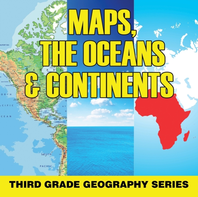 Maps, the Oceans & Continents : Third Grade Geography Series, Paperback / softback Book