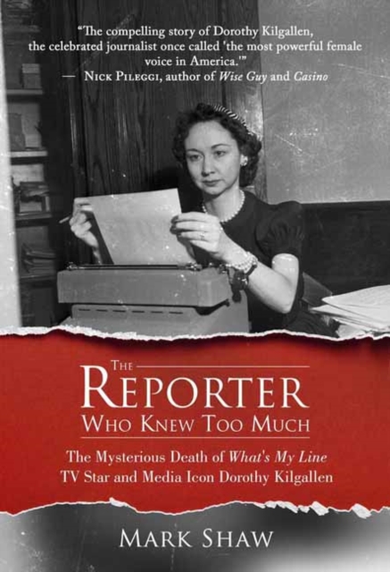 The Reporter Who Knew Too Much : The Mysterious Death of What's My Line TV Star and Media Icon Dorothy Kilgallen, Hardback Book