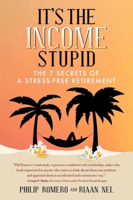 It's the Income, Stupid : The 7 Secrets of a Stress-Free Retirement, Hardback Book