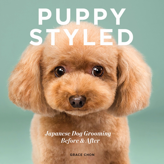 Puppy Styled : Japanese Dog Grooming: Before & After, Hardback Book