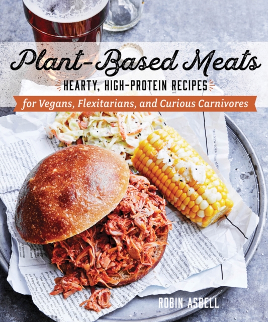 Plant-Based Meats : Hearty, High-Protein Recipes for Vegans, Flexitarians, and Curious Carnivores, Paperback / softback Book