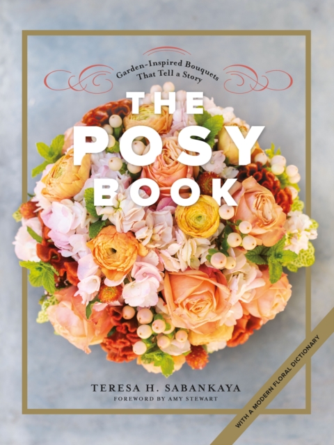The Posy Book : Garden-Inspired Bouquets That Tell a Story, EPUB eBook