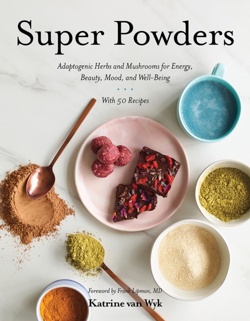Super Powders : Adaptogenic Herbs and Mushrooms for Energy, Beauty, Mood, and Well-Being, Hardback Book