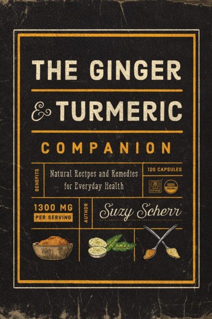 The Ginger and Turmeric Companion : Natural Recipes and Remedies for Everyday Health, EPUB eBook