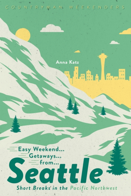 Easy Weekend Getaways from Seattle : Short Breaks in the Pacific Northwest, EPUB eBook