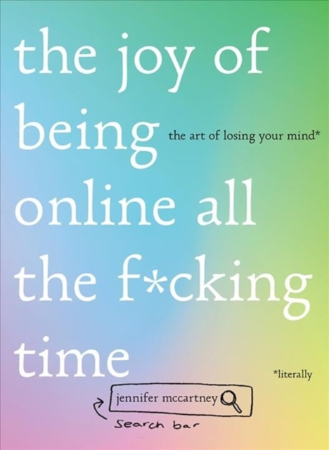 The Joy of Being Online All the F*cking Time : The Art of Losing Your Mind (Literally), Hardback Book