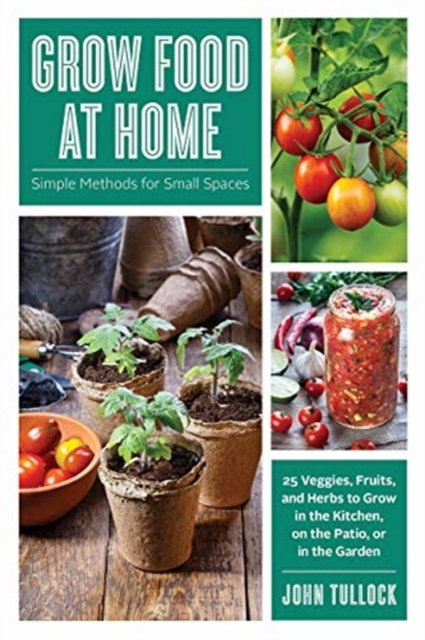 Grow Food at Home : Simple Methods for Small Spaces, Paperback / softback Book