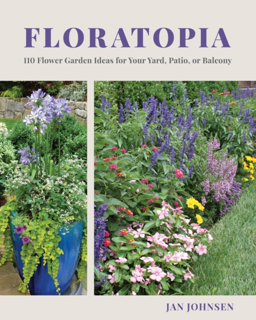 Floratopia : 110 Flower Garden Ideas for Your Yard, Patio, or Balcony, EPUB eBook