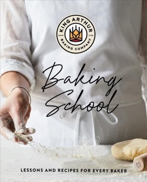 The King Arthur Baking School : Lessons and Recipes for Every Baker, Hardback Book