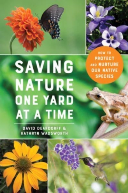 Saving Nature One Yard at a Time : How to Protect and Nurture Our Native Species, Paperback / softback Book