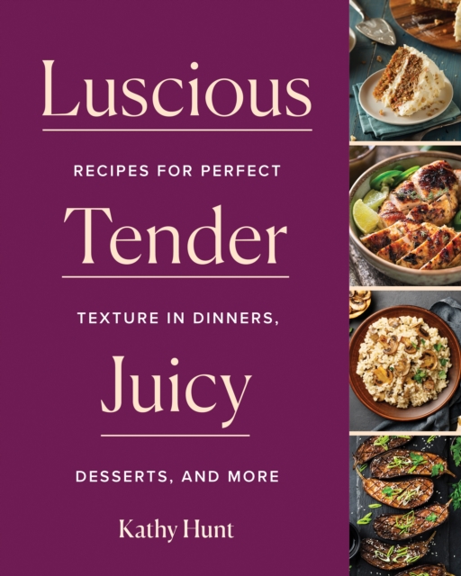 Luscious, Tender, Juicy : Recipes for Perfect Texture in Dinners, Desserts, and More, EPUB eBook