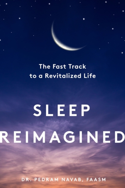 Sleep Reimagined : The Fast Track to a Revitalized Life, Hardback Book