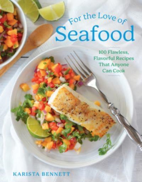 For the Love of Seafood : 100 Flawless, Flavorful Recipes That Anyone Can Cook, Hardback Book