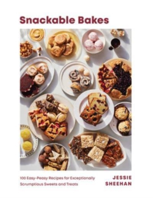 Snackable Bakes : 100 Easy-Peasy Recipes for Exceptionally Scrumptious Sweets and Treats, Hardback Book