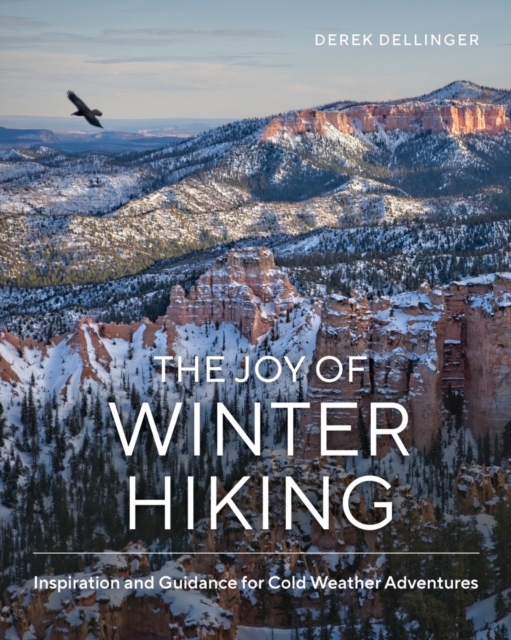 The Joy of Winter Hiking : Inspiration and Guidance for Cold Weather Adventures, Hardback Book