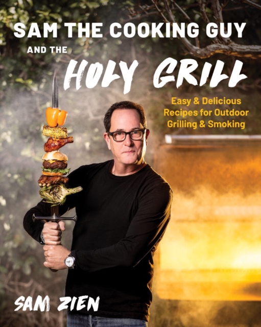Sam the Cooking Guy and The Holy Grill : Easy & Delicious Recipes for Outdoor Grilling & Smoking, EPUB eBook