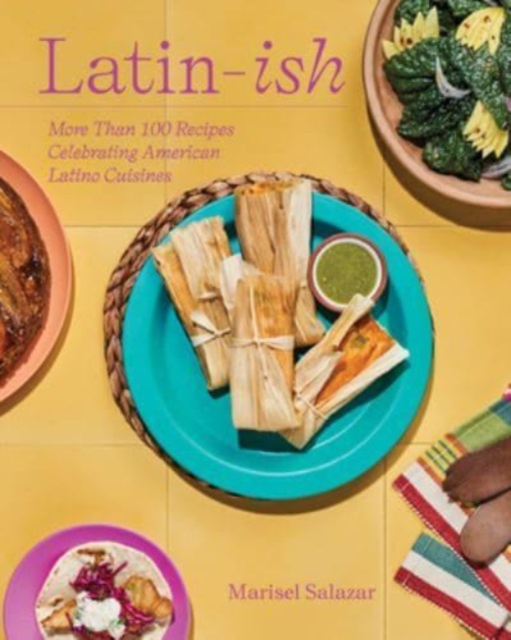 Latin-Ish : More Than 100 Recipes Celebrating American Latino Cuisines, Hardback Book