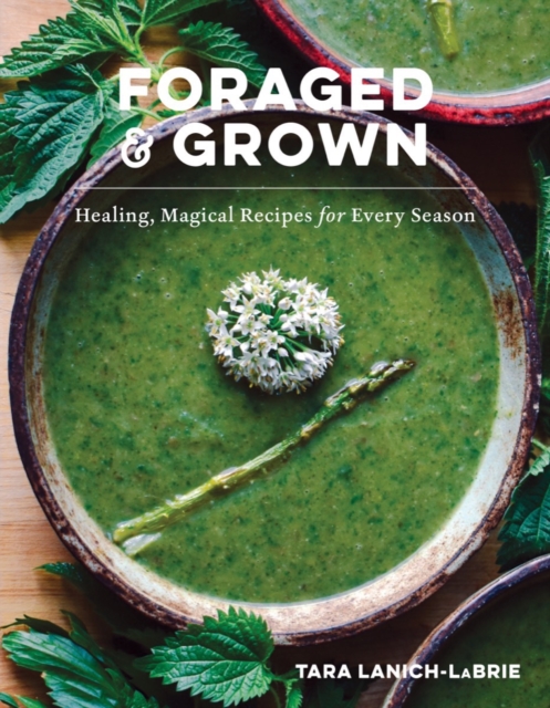 Foraged & Grown : Healing, Magical Recipes for Every Season, EPUB eBook